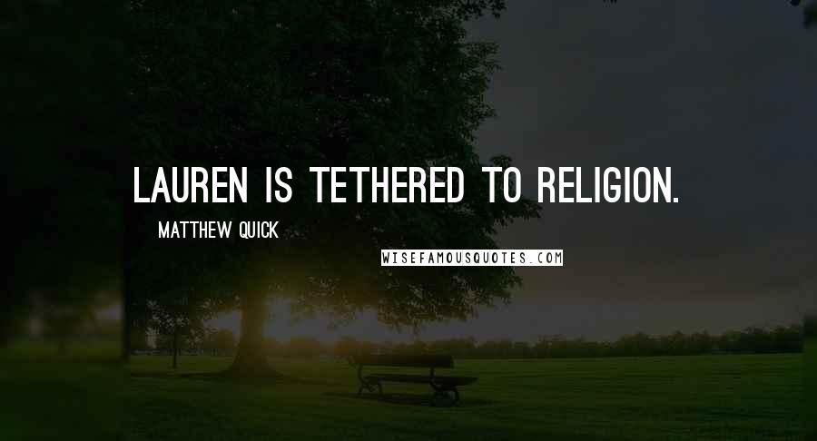 Matthew Quick Quotes: Lauren is tethered to religion.