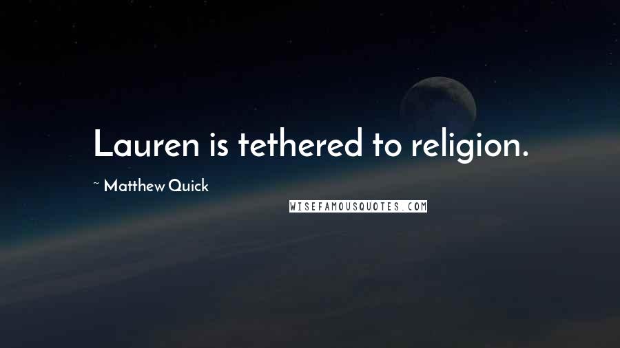 Matthew Quick Quotes: Lauren is tethered to religion.