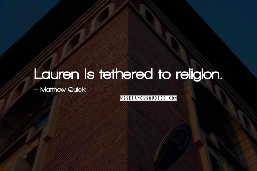 Matthew Quick Quotes: Lauren is tethered to religion.