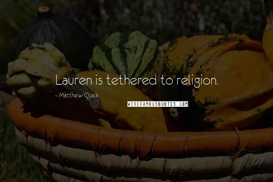 Matthew Quick Quotes: Lauren is tethered to religion.