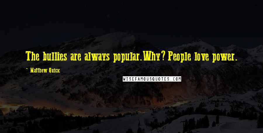 Matthew Quick Quotes: The bullies are always popular.Why?People love power.