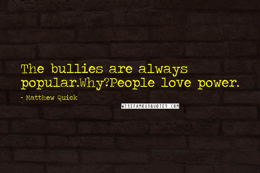 Matthew Quick Quotes: The bullies are always popular.Why?People love power.