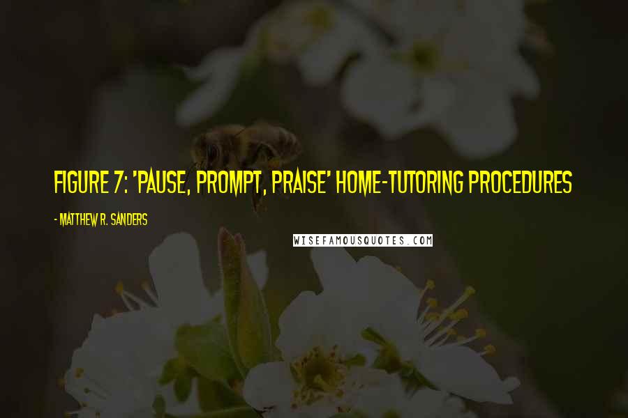 Matthew R. Sanders Quotes: FIGURE 7: 'PAUSE, PROMPT, PRAISE' HOME-TUTORING PROCEDURES