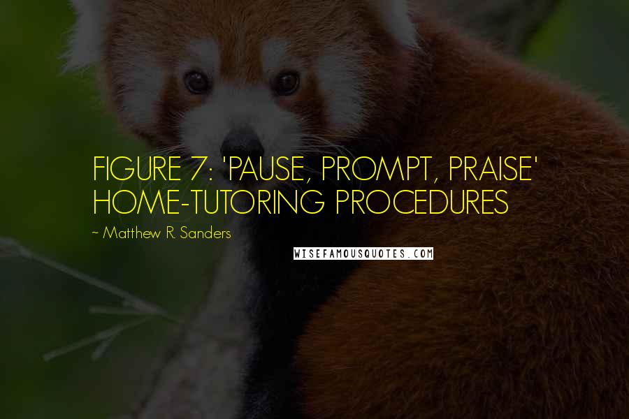 Matthew R. Sanders Quotes: FIGURE 7: 'PAUSE, PROMPT, PRAISE' HOME-TUTORING PROCEDURES