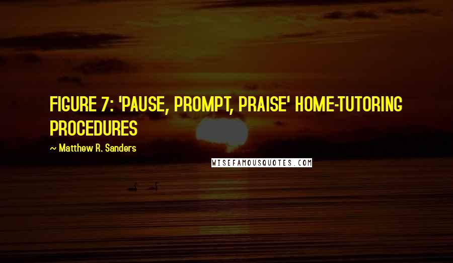 Matthew R. Sanders Quotes: FIGURE 7: 'PAUSE, PROMPT, PRAISE' HOME-TUTORING PROCEDURES