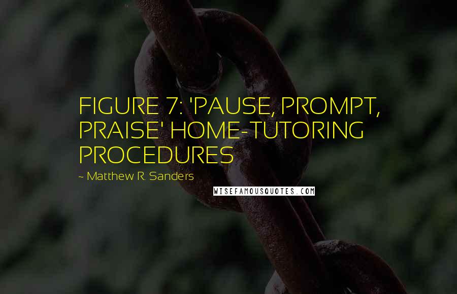 Matthew R. Sanders Quotes: FIGURE 7: 'PAUSE, PROMPT, PRAISE' HOME-TUTORING PROCEDURES