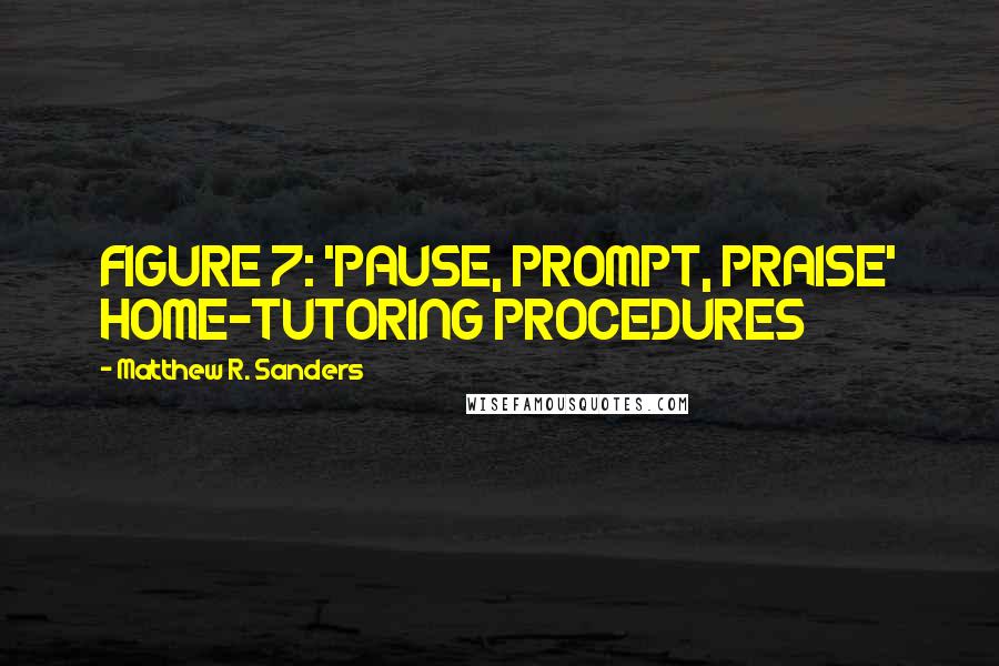 Matthew R. Sanders Quotes: FIGURE 7: 'PAUSE, PROMPT, PRAISE' HOME-TUTORING PROCEDURES