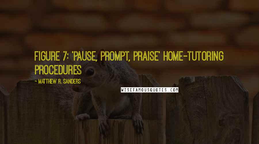 Matthew R. Sanders Quotes: FIGURE 7: 'PAUSE, PROMPT, PRAISE' HOME-TUTORING PROCEDURES