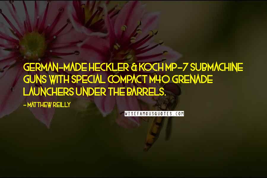 Matthew Reilly Quotes: German-made Heckler & Koch MP-7 submachine guns with special compact M40 grenade launchers under the barrels.