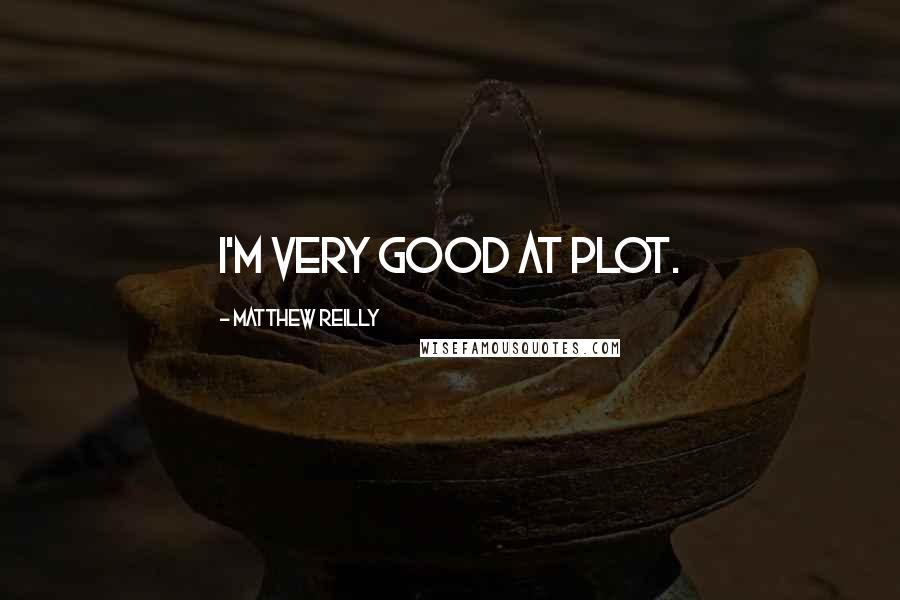 Matthew Reilly Quotes: I'm very good at plot.