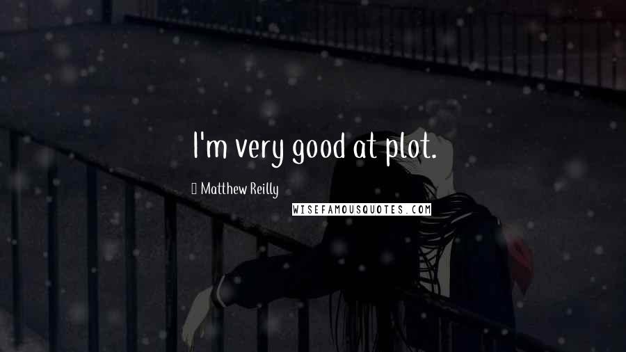 Matthew Reilly Quotes: I'm very good at plot.