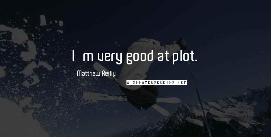 Matthew Reilly Quotes: I'm very good at plot.