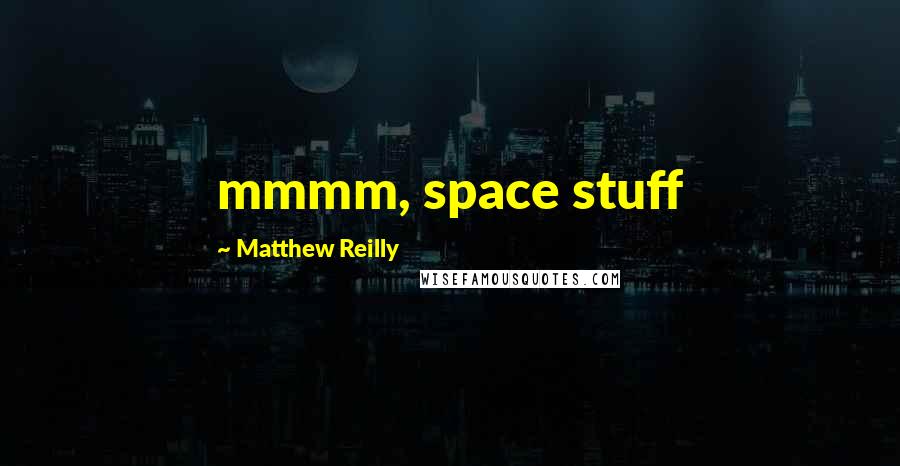 Matthew Reilly Quotes: mmmm, space stuff