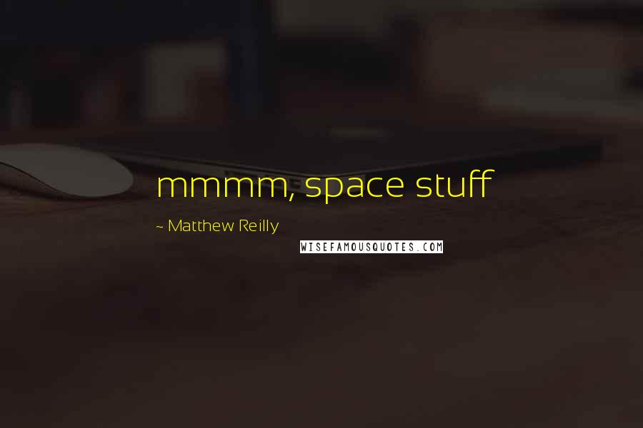 Matthew Reilly Quotes: mmmm, space stuff