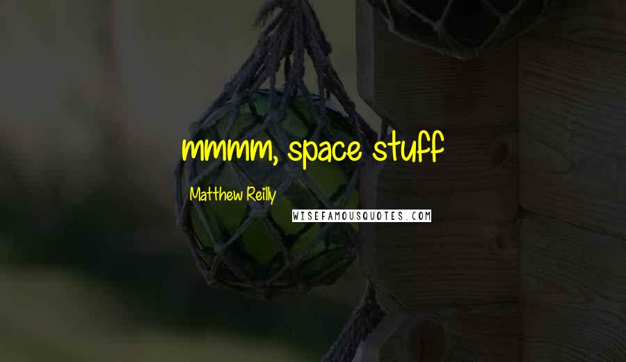 Matthew Reilly Quotes: mmmm, space stuff