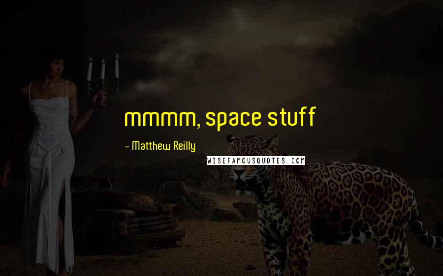 Matthew Reilly Quotes: mmmm, space stuff