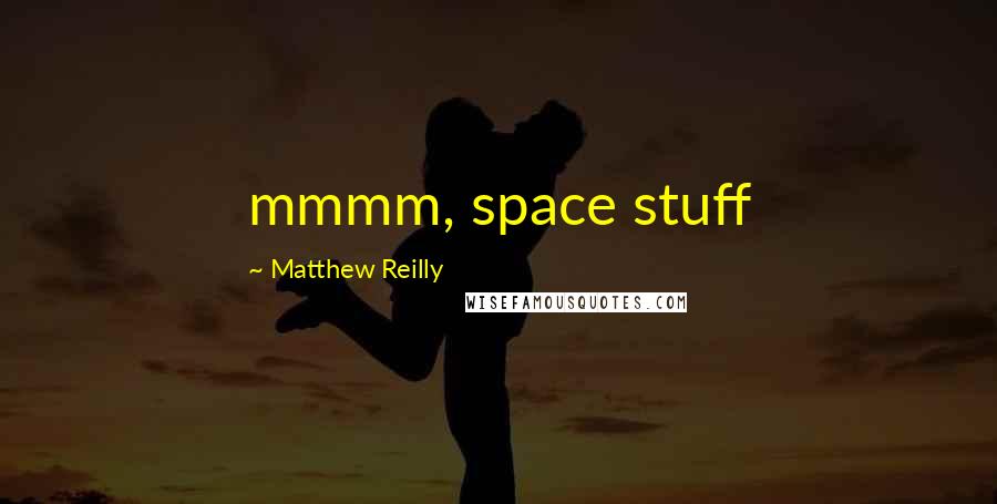 Matthew Reilly Quotes: mmmm, space stuff