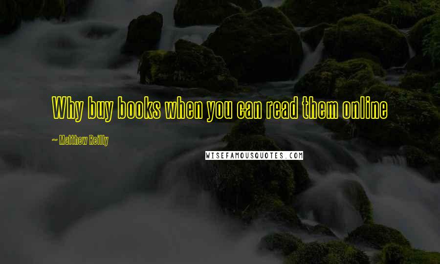 Matthew Reilly Quotes: Why buy books when you can read them online