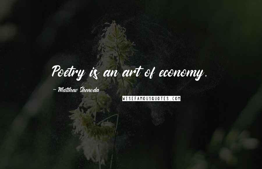 Matthew Shenoda Quotes: Poetry is an art of economy.