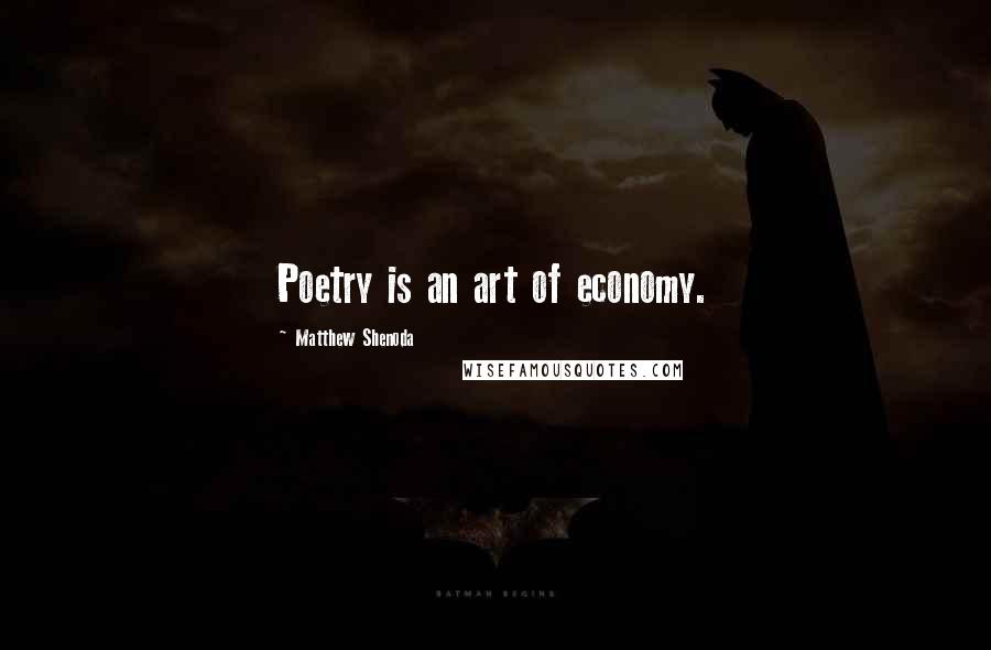 Matthew Shenoda Quotes: Poetry is an art of economy.