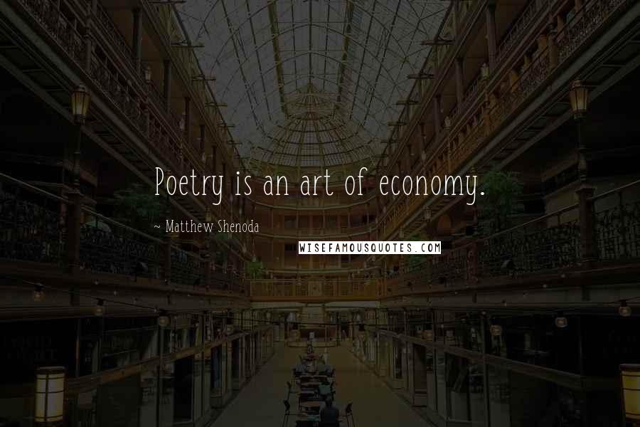 Matthew Shenoda Quotes: Poetry is an art of economy.