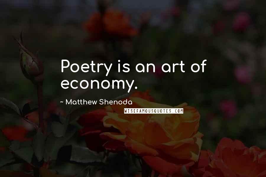 Matthew Shenoda Quotes: Poetry is an art of economy.