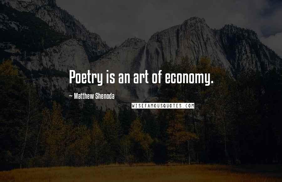 Matthew Shenoda Quotes: Poetry is an art of economy.