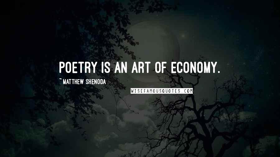Matthew Shenoda Quotes: Poetry is an art of economy.