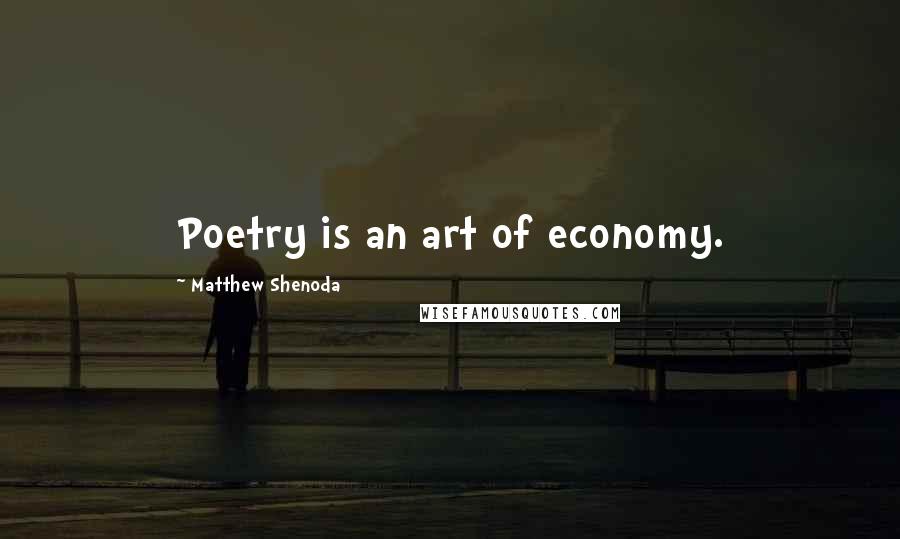 Matthew Shenoda Quotes: Poetry is an art of economy.
