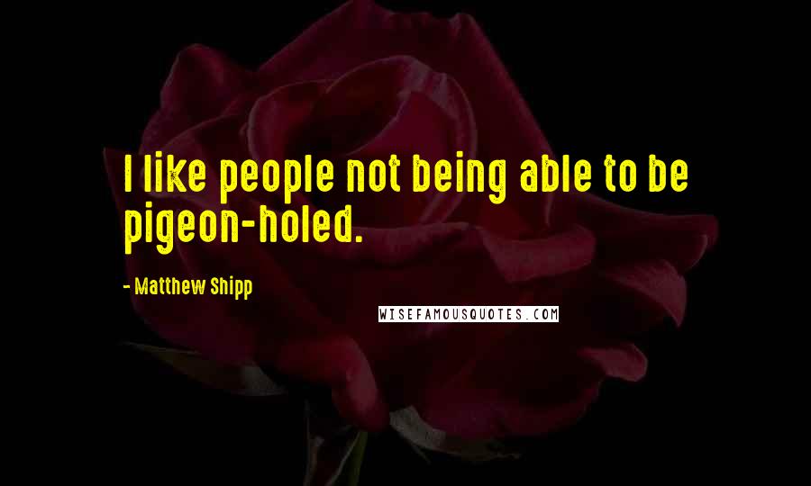 Matthew Shipp Quotes: I like people not being able to be pigeon-holed.