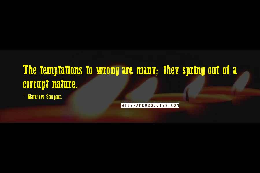 Matthew Simpson Quotes: The temptations to wrong are many; they spring out of a corrupt nature.