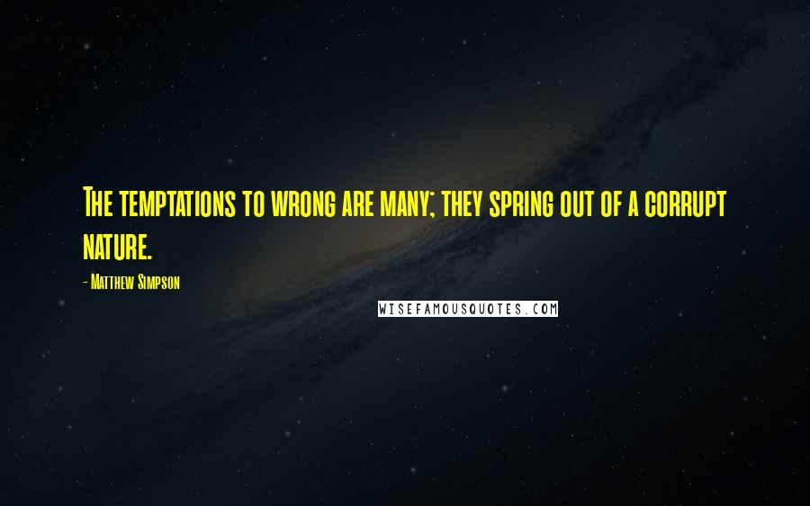 Matthew Simpson Quotes: The temptations to wrong are many; they spring out of a corrupt nature.