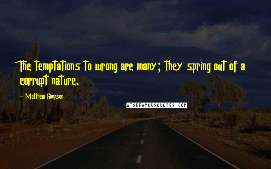 Matthew Simpson Quotes: The temptations to wrong are many; they spring out of a corrupt nature.