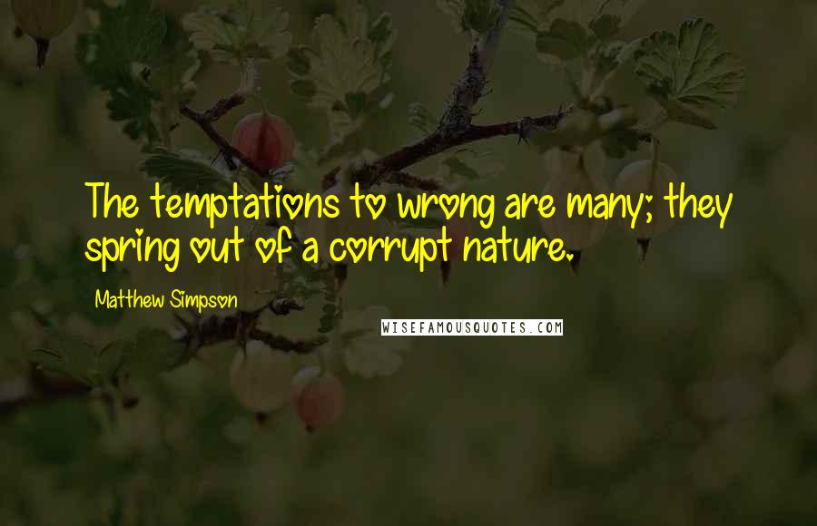 Matthew Simpson Quotes: The temptations to wrong are many; they spring out of a corrupt nature.