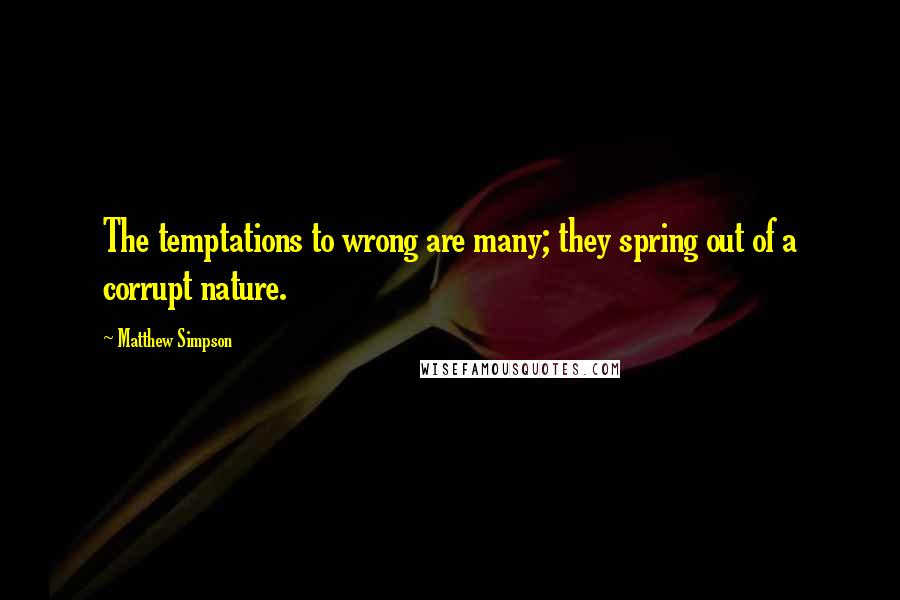 Matthew Simpson Quotes: The temptations to wrong are many; they spring out of a corrupt nature.