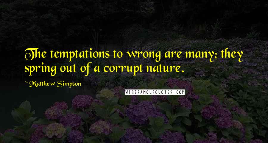 Matthew Simpson Quotes: The temptations to wrong are many; they spring out of a corrupt nature.