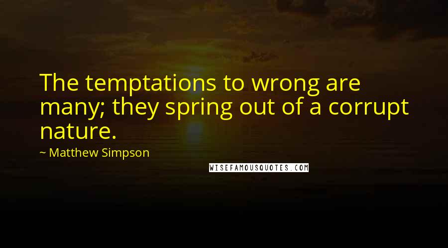 Matthew Simpson Quotes: The temptations to wrong are many; they spring out of a corrupt nature.