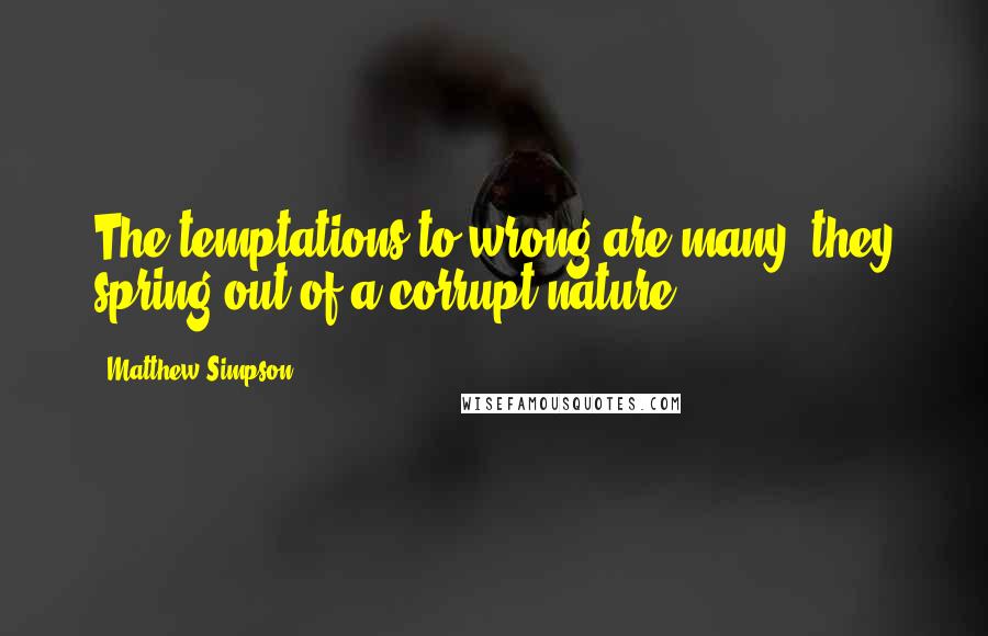 Matthew Simpson Quotes: The temptations to wrong are many; they spring out of a corrupt nature.