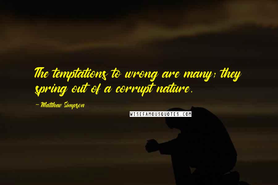 Matthew Simpson Quotes: The temptations to wrong are many; they spring out of a corrupt nature.