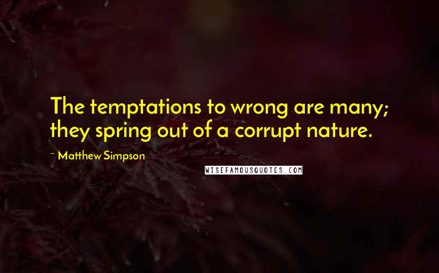 Matthew Simpson Quotes: The temptations to wrong are many; they spring out of a corrupt nature.