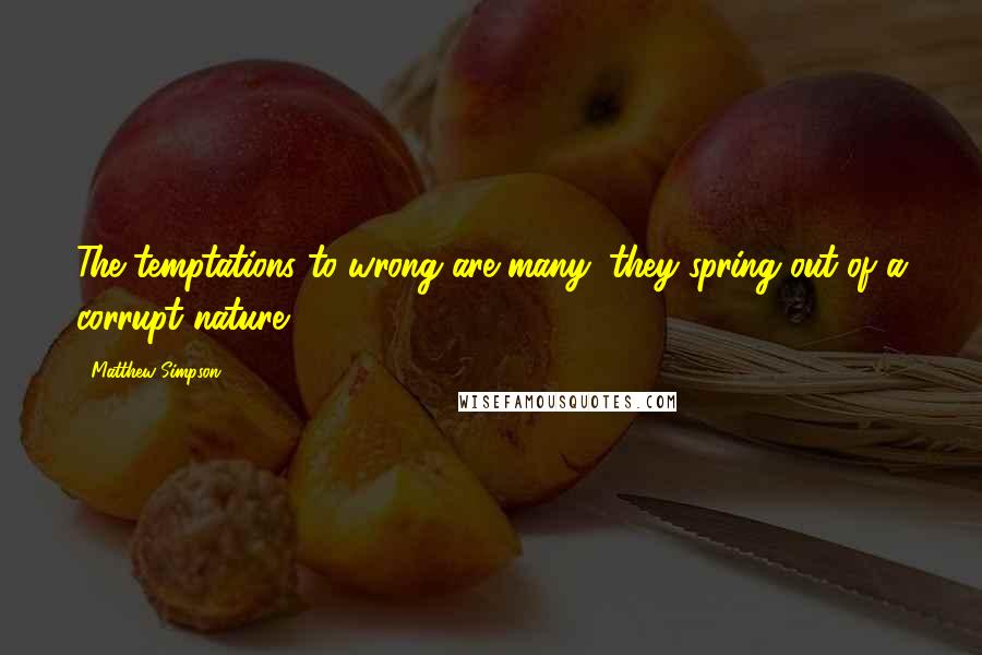 Matthew Simpson Quotes: The temptations to wrong are many; they spring out of a corrupt nature.