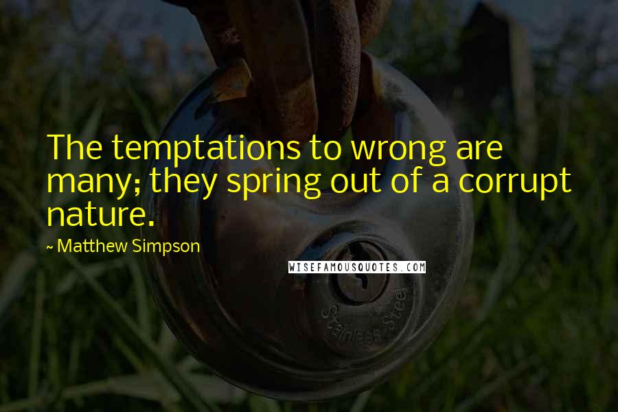 Matthew Simpson Quotes: The temptations to wrong are many; they spring out of a corrupt nature.