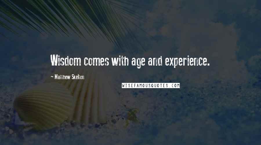 Matthew Skelton Quotes: Wisdom comes with age and experience.