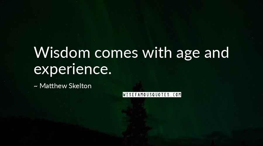 Matthew Skelton Quotes: Wisdom comes with age and experience.