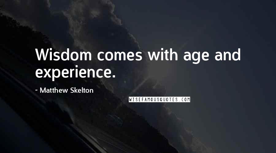 Matthew Skelton Quotes: Wisdom comes with age and experience.