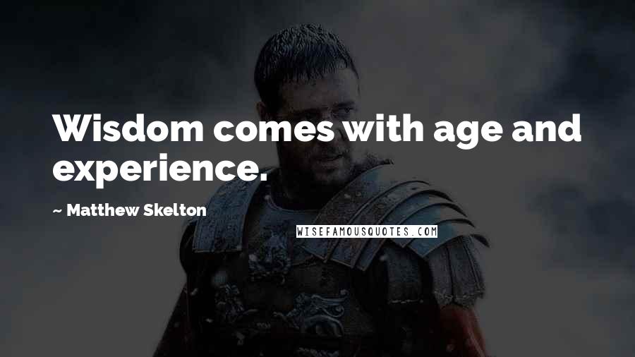 Matthew Skelton Quotes: Wisdom comes with age and experience.