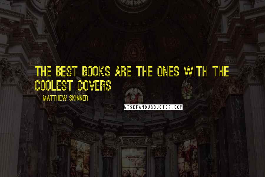 Matthew Skinner Quotes: The best books are the ones with the coolest covers