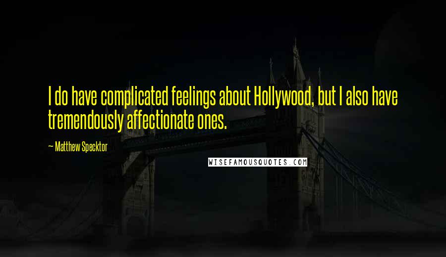 Matthew Specktor Quotes: I do have complicated feelings about Hollywood, but I also have tremendously affectionate ones.