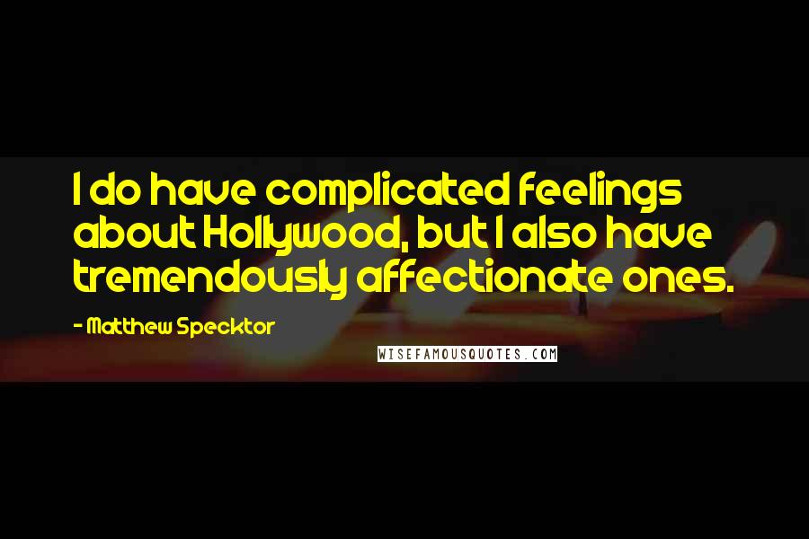 Matthew Specktor Quotes: I do have complicated feelings about Hollywood, but I also have tremendously affectionate ones.