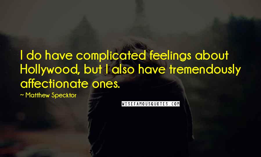 Matthew Specktor Quotes: I do have complicated feelings about Hollywood, but I also have tremendously affectionate ones.